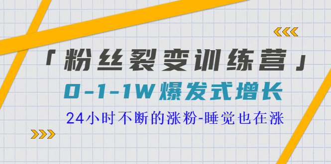 【副业项目3731期】粉丝裂变训练营：0到1w爆发式增长，24小时不断的涨粉-掘金计划