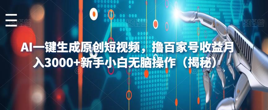 【副业项目6533期】AI一键生成原创短视频，撸百家号收益月入3000+新手小白无脑操作（揭秘）-掘金计划