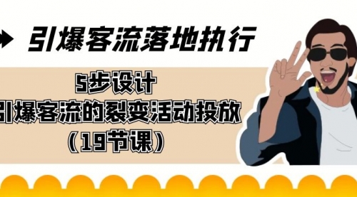 【副业8943期】引爆-客流落地执行，5步设计引爆客流的裂变活动投放（19节课）-掘金计划